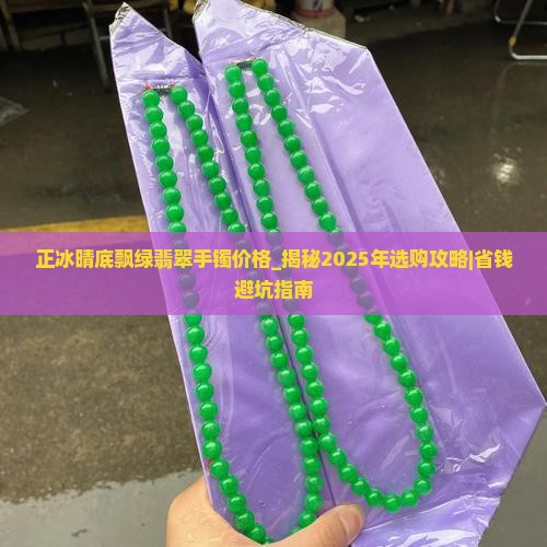 正冰晴底飘绿翡翠手镯价格