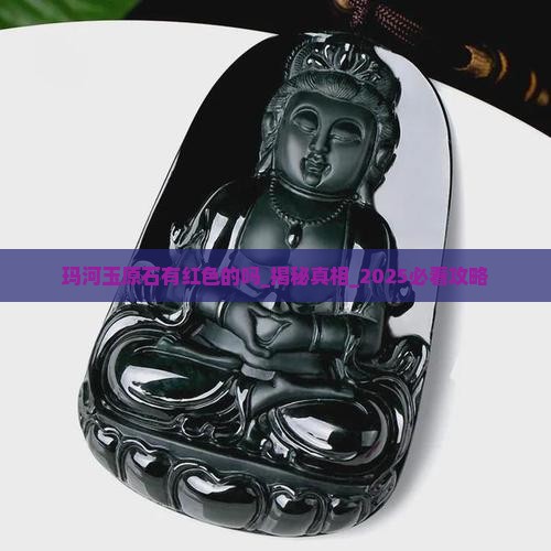 玛河玉原石有红色的吗