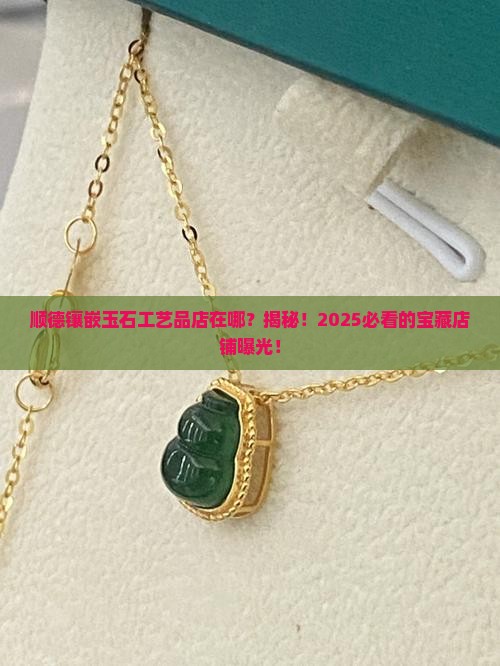 顺德镶嵌玉石工艺品店在哪里啊