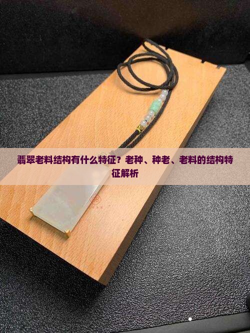 翡翠老料结构有什么特征