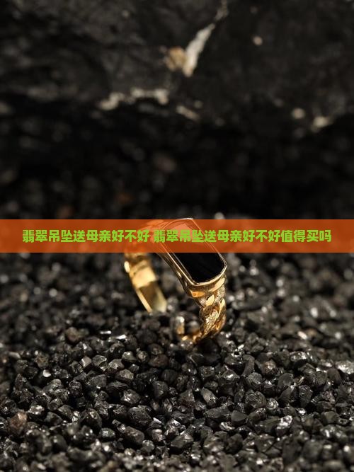 翡翠吊坠送母亲好不好