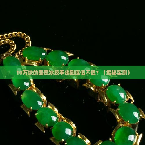 翡翠冰胶手串的价值是多少