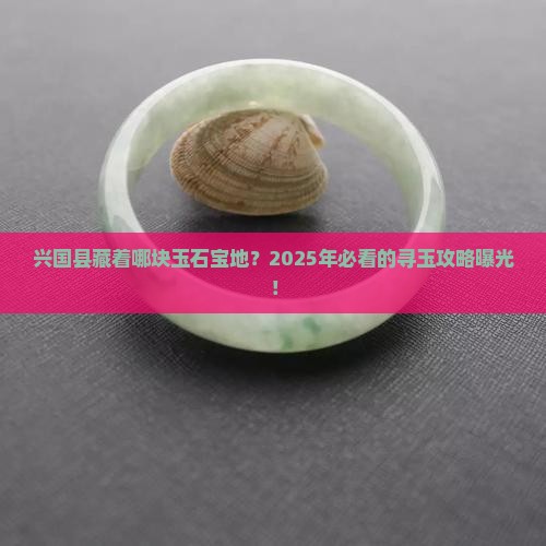 兴国县哪个地方有玉石