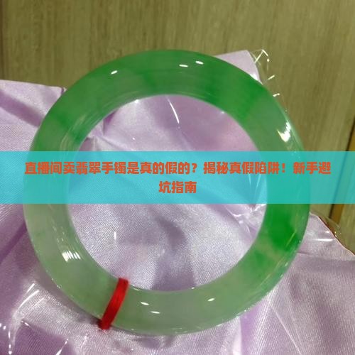 直播间卖翡翠手镯是真的假的