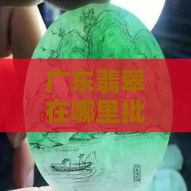 广东翡翠在哪里批发好卖