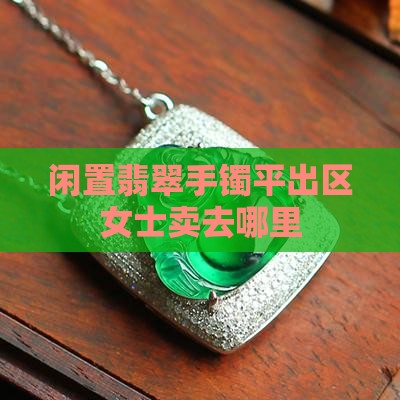 闲置翡翠手镯平出区女士