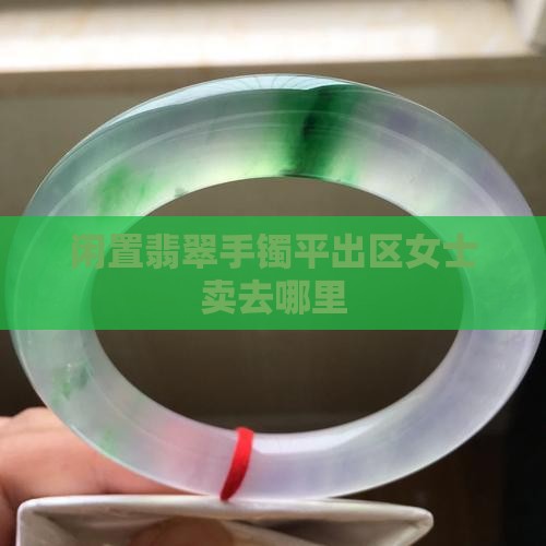 闲置翡翠手镯平出区女士
