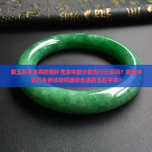 戴玉石手串真的能补充命中缺少的五行元素吗？命理中五行失衡该如何选择合适的玉石手串？