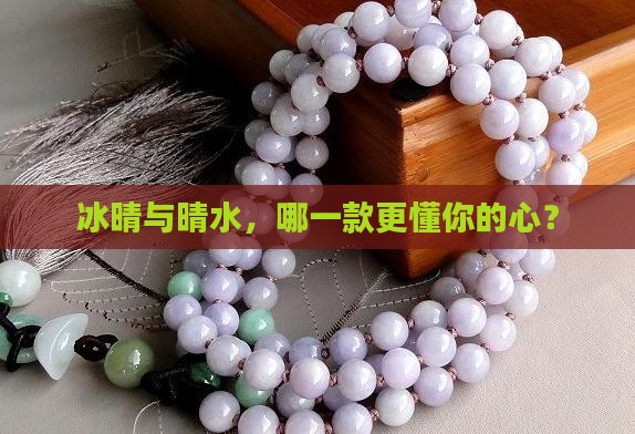 冰晴与晴水，哪一款更懂你的心？
