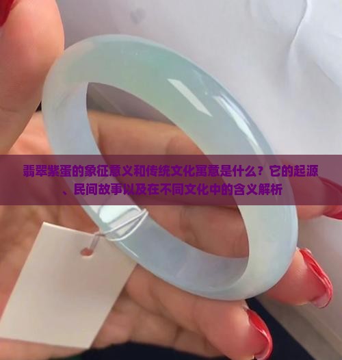 翡翠紫蛋的象征意义和传统文化寓意是什么？它的起源、民间故事以及在不同文化中的含义解析