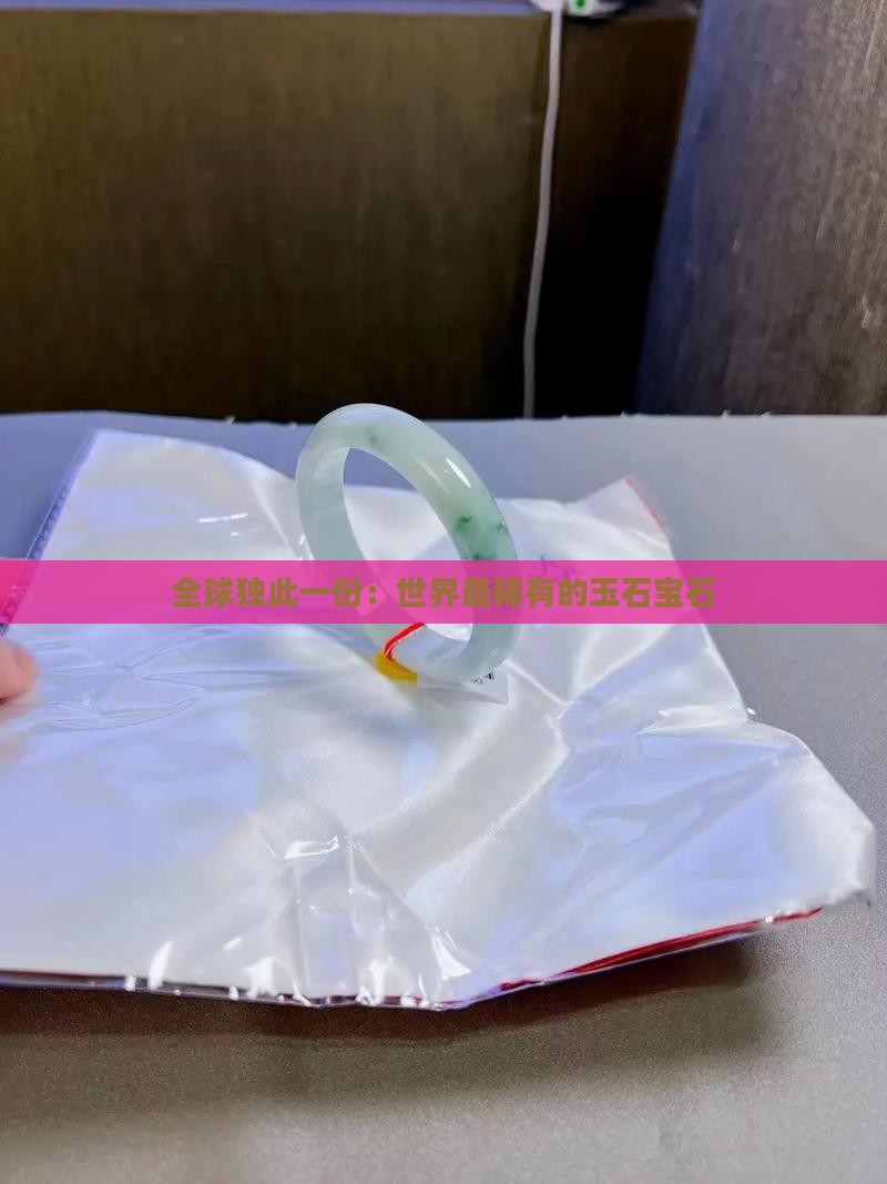全球独此一份：世界最稀有的玉石宝石