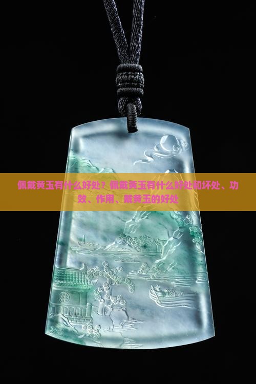 佩戴黄玉有什么好处？佩戴黄玉有什么好处和坏处、功效、作用、戴黄玉的好处