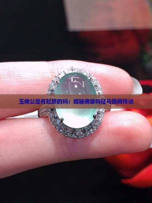 玉佛公是有肚脐的吗：揭秘佛像特征与民间传说