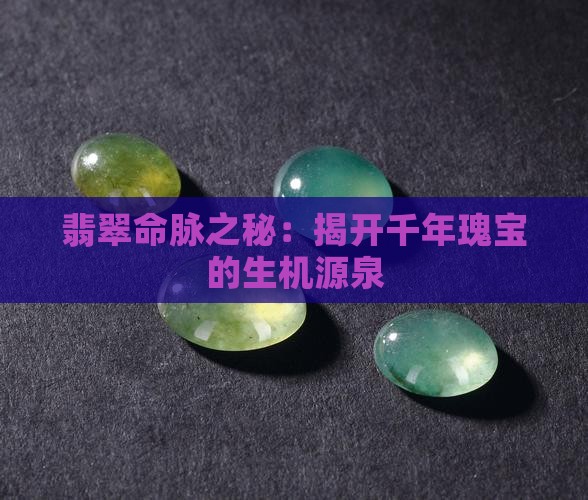 翡翠命脉之秘：揭开千年瑰宝的生机源泉