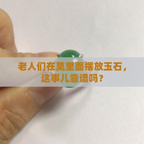 老人们在莫里面摆放玉石，这事儿靠谱吗？
