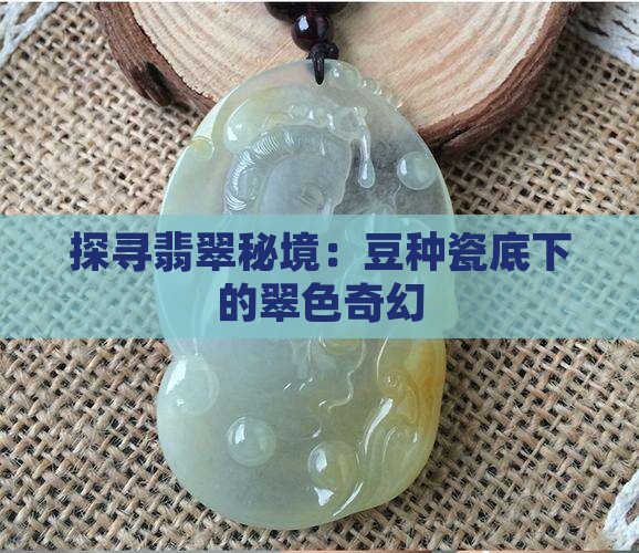 探寻翡翠秘境：豆种瓷底下的翠色奇幻