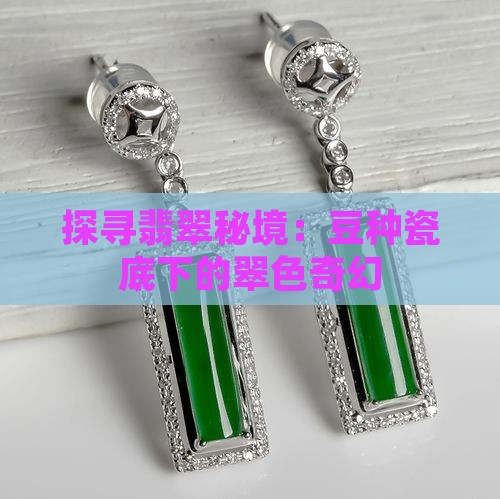探寻翡翠秘境：豆种瓷底下的翠色奇幻