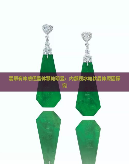 翡翠有冰感但晶体颗粒明显：内部现冰粒状晶体原因探究