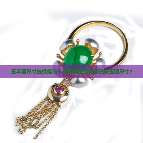 玉手镯尺寸选择指南：如何确定适合自己的玉镯尺寸？