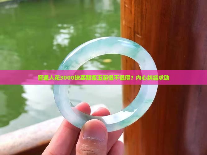 普通人花3000块买颗紫玉髓值不值得？内心纠结求助