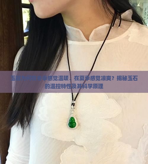 玉器为何在冬季感觉温暖、在夏季感觉凉爽？揭秘玉石的温控特性及其科学原理