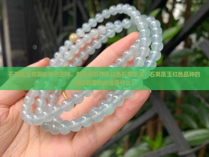 石英质玉有哪些颜色品种，包括是否存在红色石英质玉？石英质玉红色品种的特征和鉴别方法是什么？