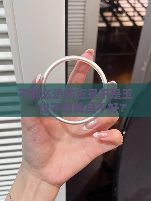 不那么透的玉是不是玉，也不值钱且不好？