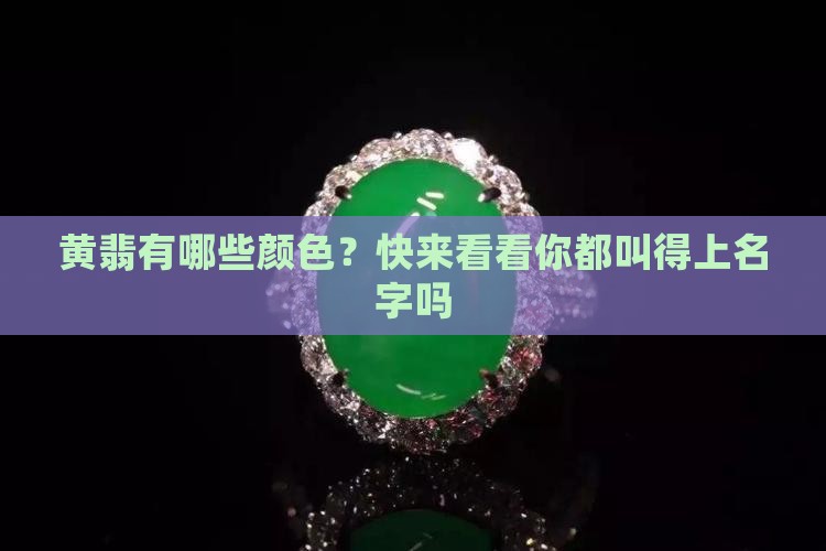 黄翡有哪些颜色？快来看看你都叫得上名字吗