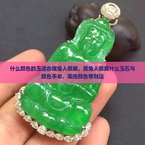 什么颜色的玉适合属兔人佩戴，属兔人佩戴什么玉石与颜色手串，哪些颜色带财运