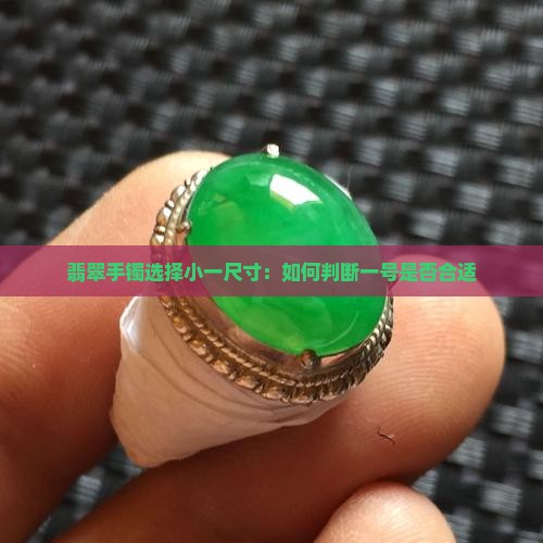 翡翠手镯选择小一尺寸：如何判断一号是否合适