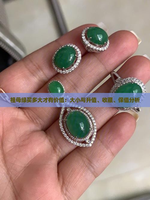 祖母绿买多大才有价值：大小与升值、收藏、保值分析