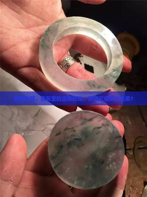 糯糯冰晴，翡翠里的温暖阳光，你猜它值多少温柔？