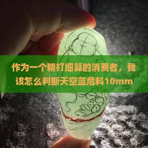 作为一个精打细算的消费者，我该怎么判断天空蓝危料10mm冰种珠子链的市场合理价格？