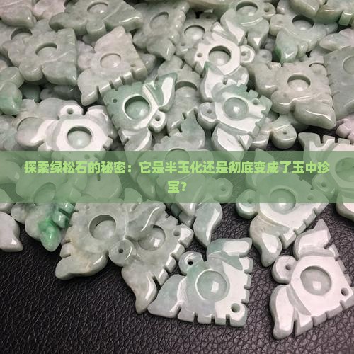 探索绿松石的秘密：它是半玉化还是彻底变成了玉中珍宝？