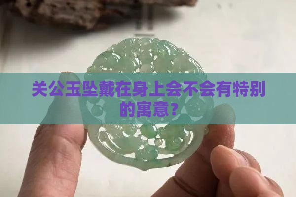 关公玉坠戴在身上会不会有特别的寓意？