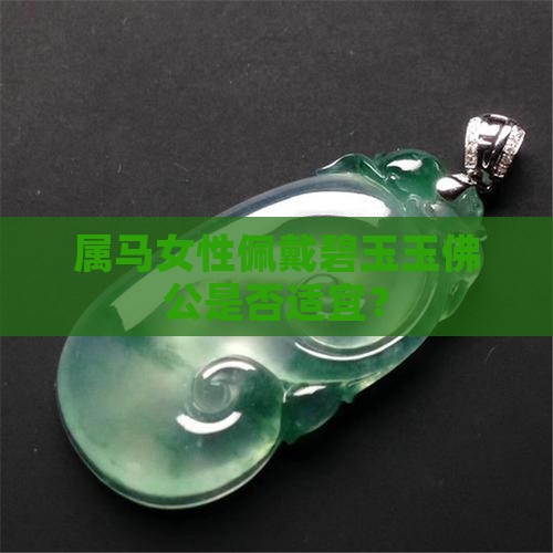 属马女性佩戴碧玉玉佛公是否适宜？