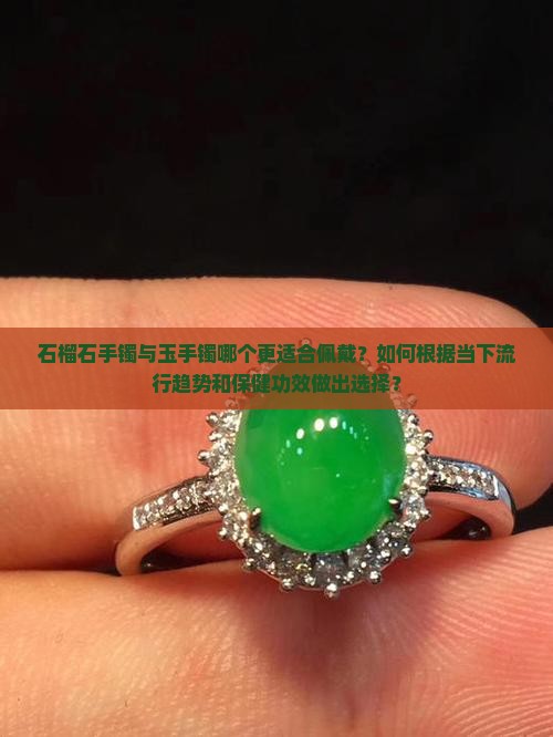 石榴石手镯与玉手镯哪个更适合佩戴？如何根据当下流行趋势和保健功效做出选择？
