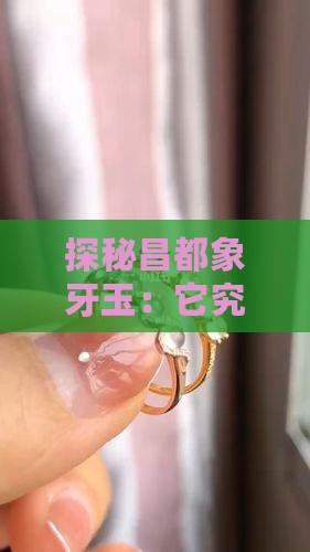 探秘昌都象牙玉：它究竟藏着哪些神秘魅力？