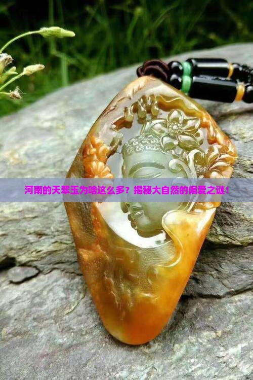 河南的天翠玉为啥这么多？揭秘大自然的偏爱之谜！