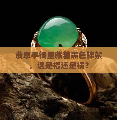 翡翠手镯里藏着黑色棉絮，这是福还是祸？