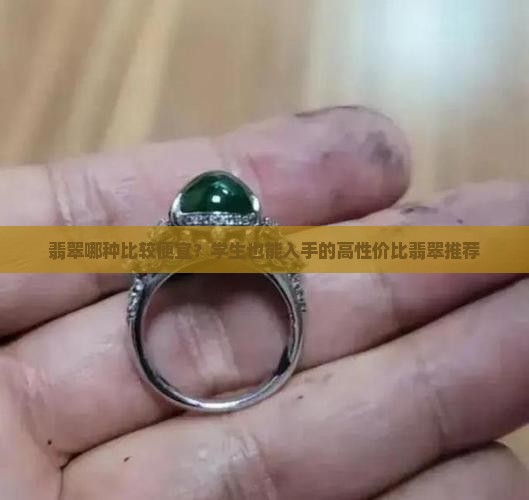 翡翠哪种比较便宜？学生也能入手的高性价比翡翠推荐