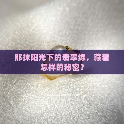 那抹阳光下的翡翠绿，藏着怎样的秘密？
