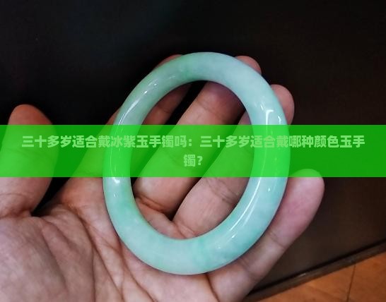 三十多岁适合戴冰紫玉手镯吗：三十多岁适合戴哪种颜色玉手镯？