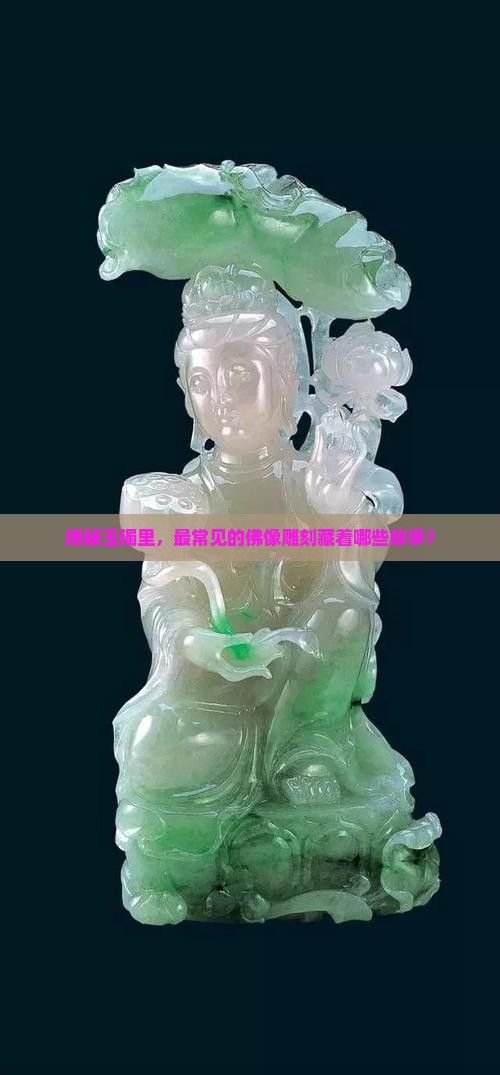 揭秘玉镯里，最常见的佛像雕刻藏着哪些故事？