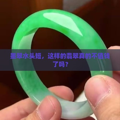 墨翠水头短，这样的翡翠真的不值钱了吗？