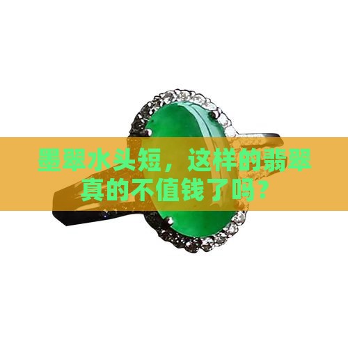 墨翠水头短，这样的翡翠真的不值钱了吗？