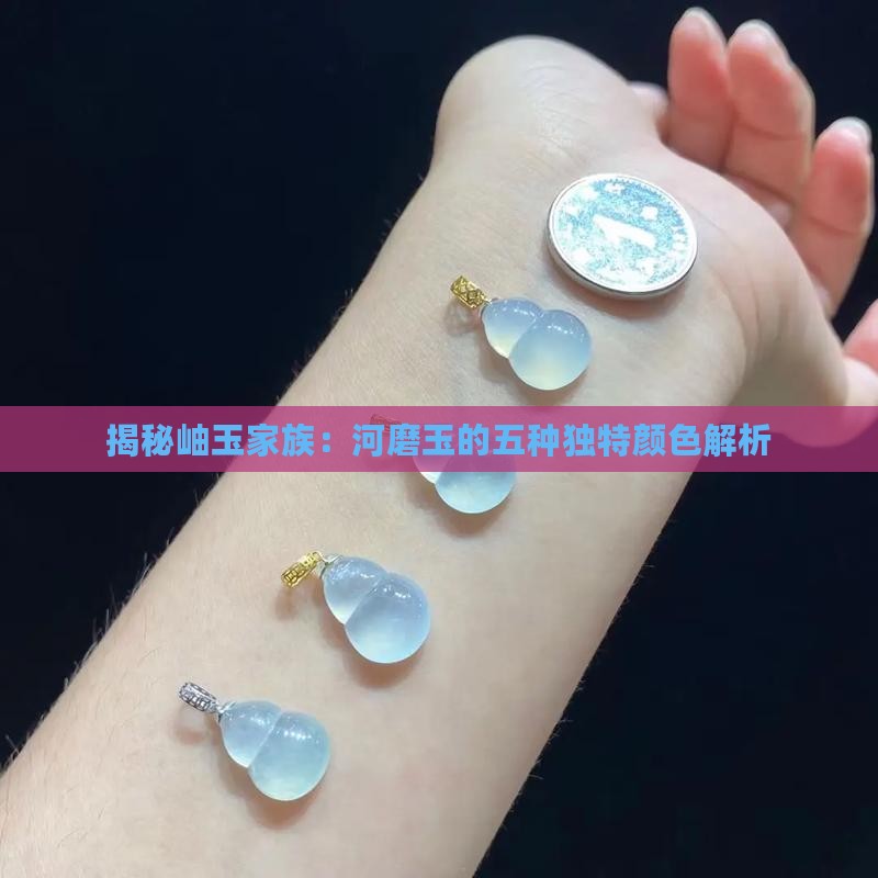 揭秘岫玉家族：河磨玉的五种独特颜色解析