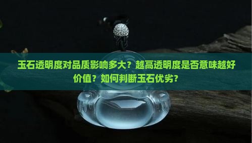 玉石透明度对品质影响多大？越高透明度是否意味越好价值？如何判断玉石优劣？