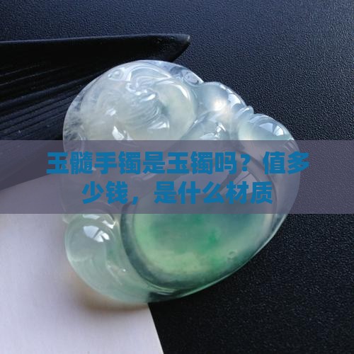 玉髓手镯是玉镯吗？值多少钱，是什么材质