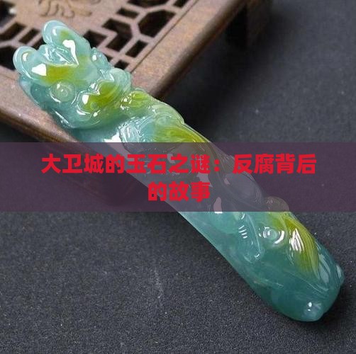 大卫城的玉石之谜：反腐背后的故事